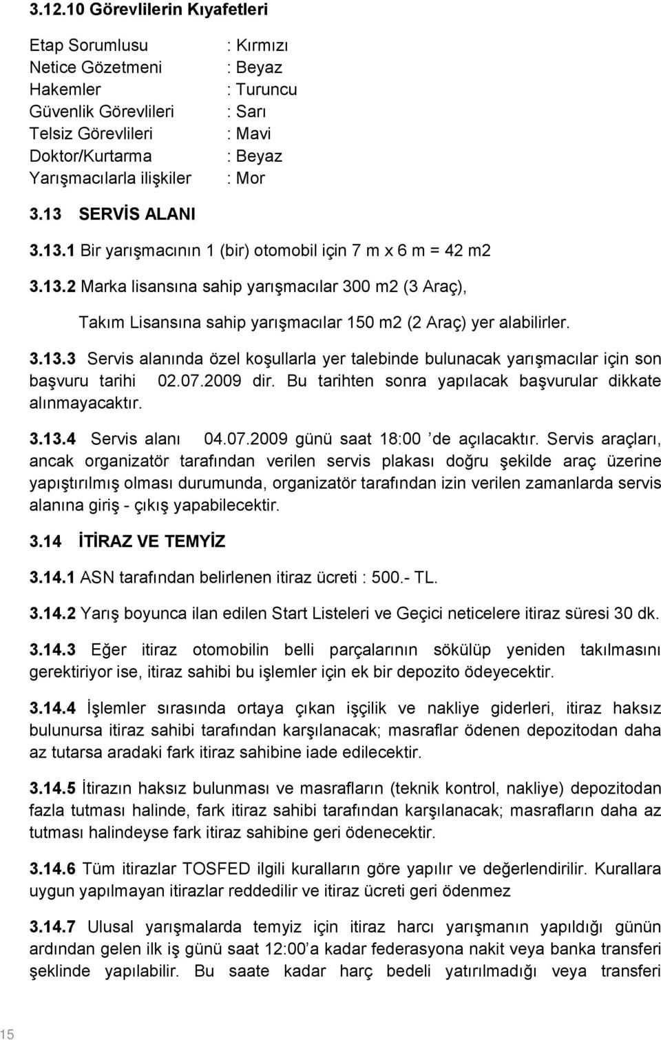 3.13.3 Servis alanında özel koşullarla yer talebinde bulunacak yarışmacılar için son başvuru tarihi 02.07.2009 dir. Bu tarihten sonra yapılacak başvurular dikkate alınmayacaktır. 3.13.4 Servis alanı 04.