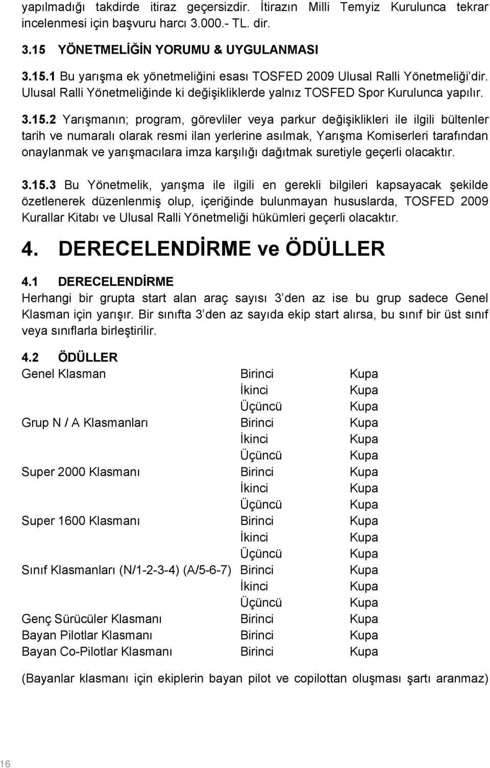 Ulusal Ralli Yönetmeliğinde ki değişikliklerde yalnız TOSFED Spor Kurulunca yapılır. 3.15.