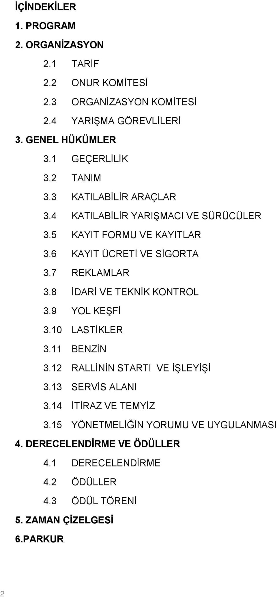 7 REKLAMLAR 3.8 İDARİ VE TEKNİK KONTROL 3.9 YOL KEŞFİ 3.10 LASTİKLER 3.11 BENZİN 3.12 RALLİNİN STARTI VE İŞLEYİŞİ 3.13 SERVİS ALANI 3.