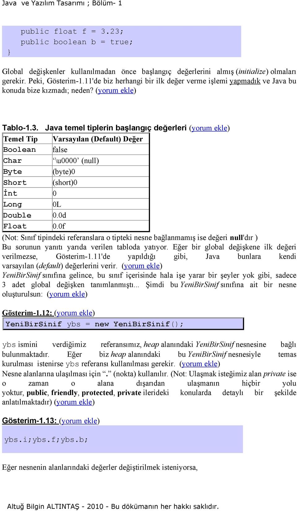 Java temel tiplerin başlangıç değerleri (yorum ekle) Temel Tip Varsayılan (Default) Değer Boolean false Char \u0000 (null) Byte (byte)0 Short (short)0 İnt 0 Long 0L Double 0.0d Float 0.