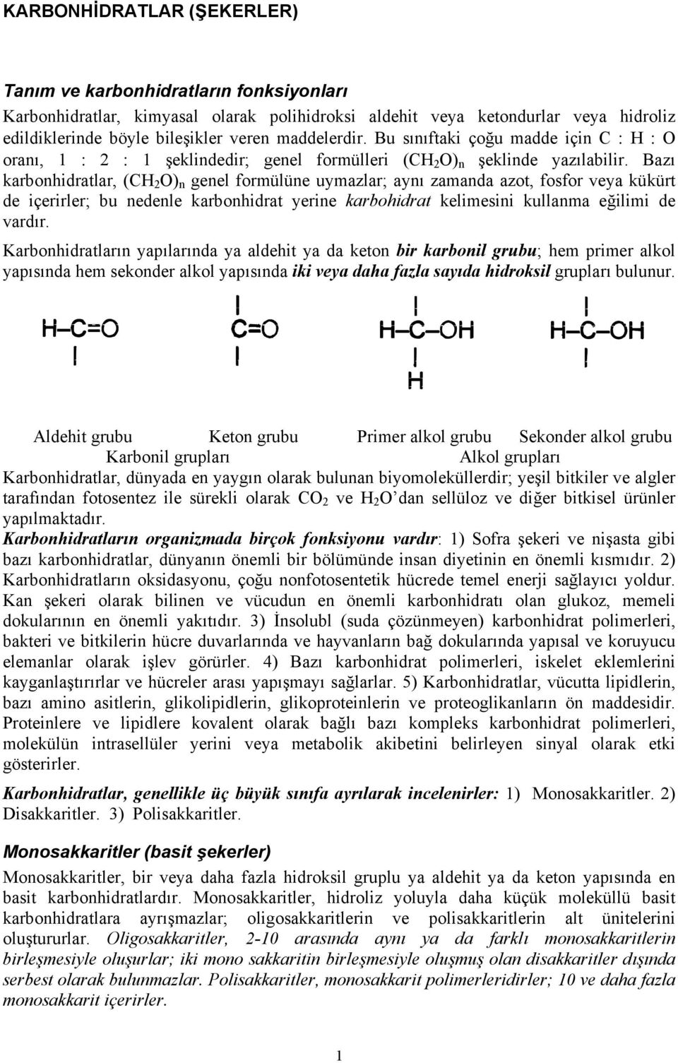 Bazı karbonhidratlar, (CH 2 O) n genel formülüne uymazlar; aynı zamanda azot, fosfor veya kükürt de içerirler; bu nedenle karbonhidrat yerine karbohidrat kelimesini kullanma eğilimi de vardır.