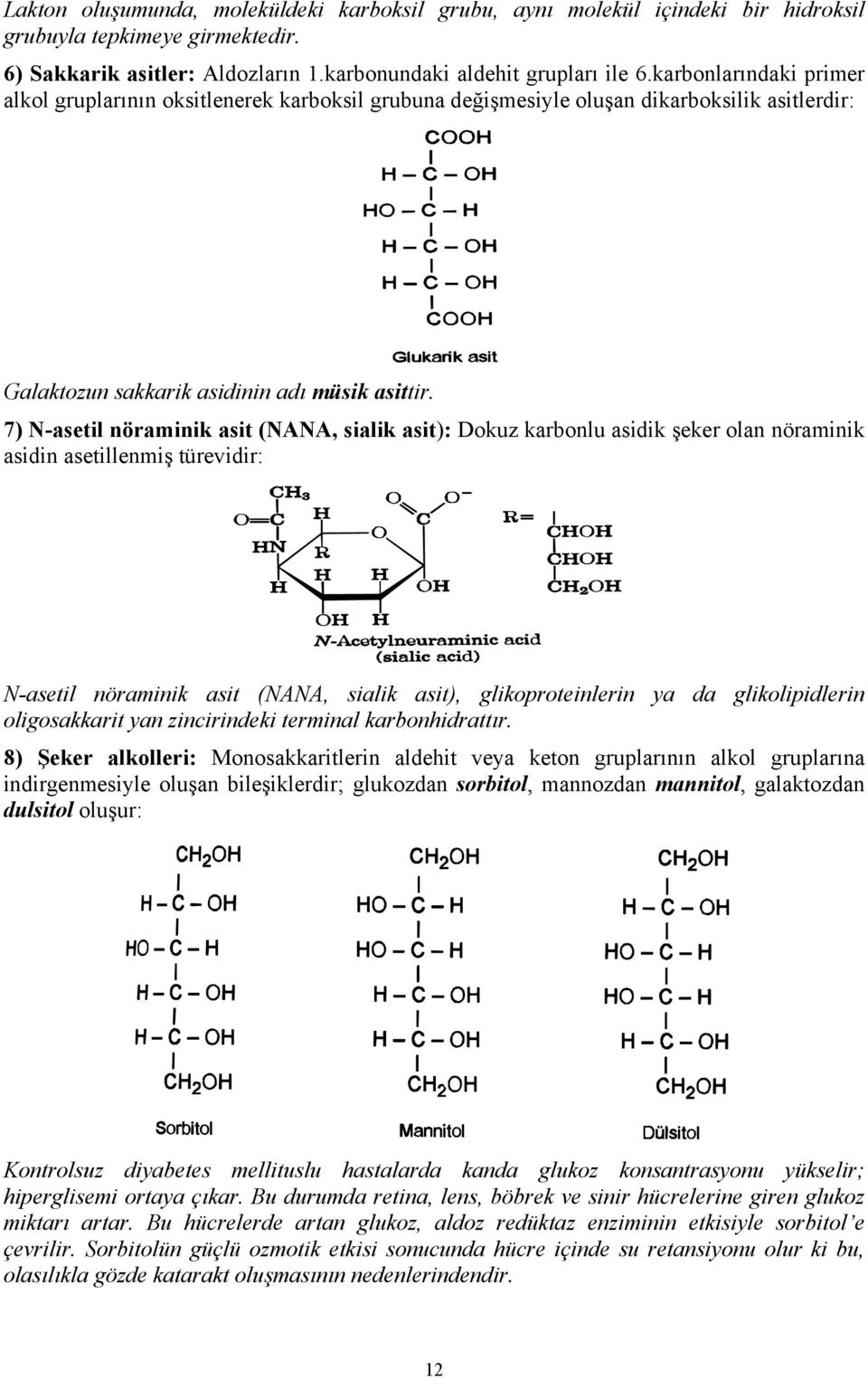 7) N-asetil nöraminik asit (NANA, sialik asit): Dokuz karbonlu asidik şeker olan nöraminik asidin asetillenmiş türevidir: N-asetil nöraminik asit (NANA, sialik asit), glikoproteinlerin ya da