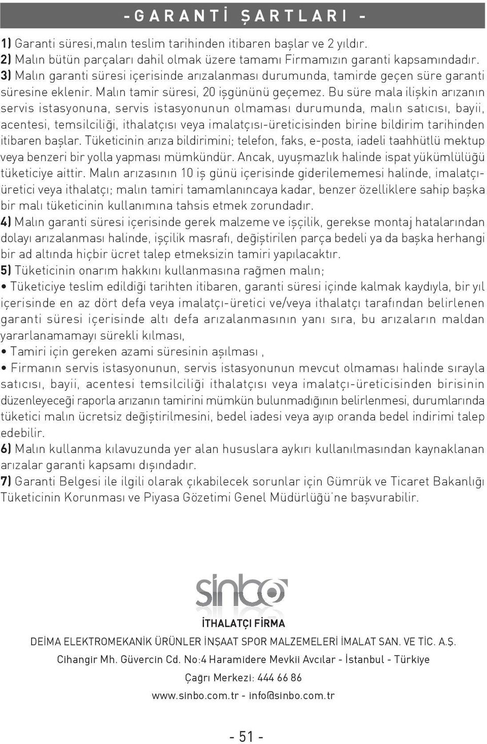 Bu süre mala iliflkin ar zan n servis istasyonuna, servis istasyonunun olmamas durumunda, mal n sat c s, bayii, acentesi, temsilcili i, ithalatç s veya imalatç s -üreticisinden birine bildirim