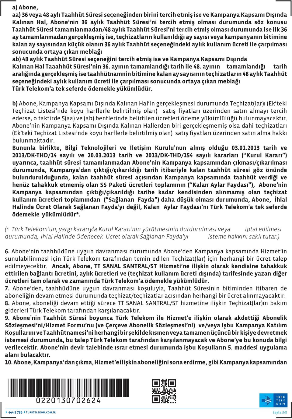 bitimine kalan ay sayısından küçük olanın 36 aylık Taahhüt seçeneğindeki aylık kullanım ücreti ile çarpılması sonucunda ortaya çıkan meblağı ab) 48 aylık Taahhüt Süresi seçeneğini tercih etmiş ise ve