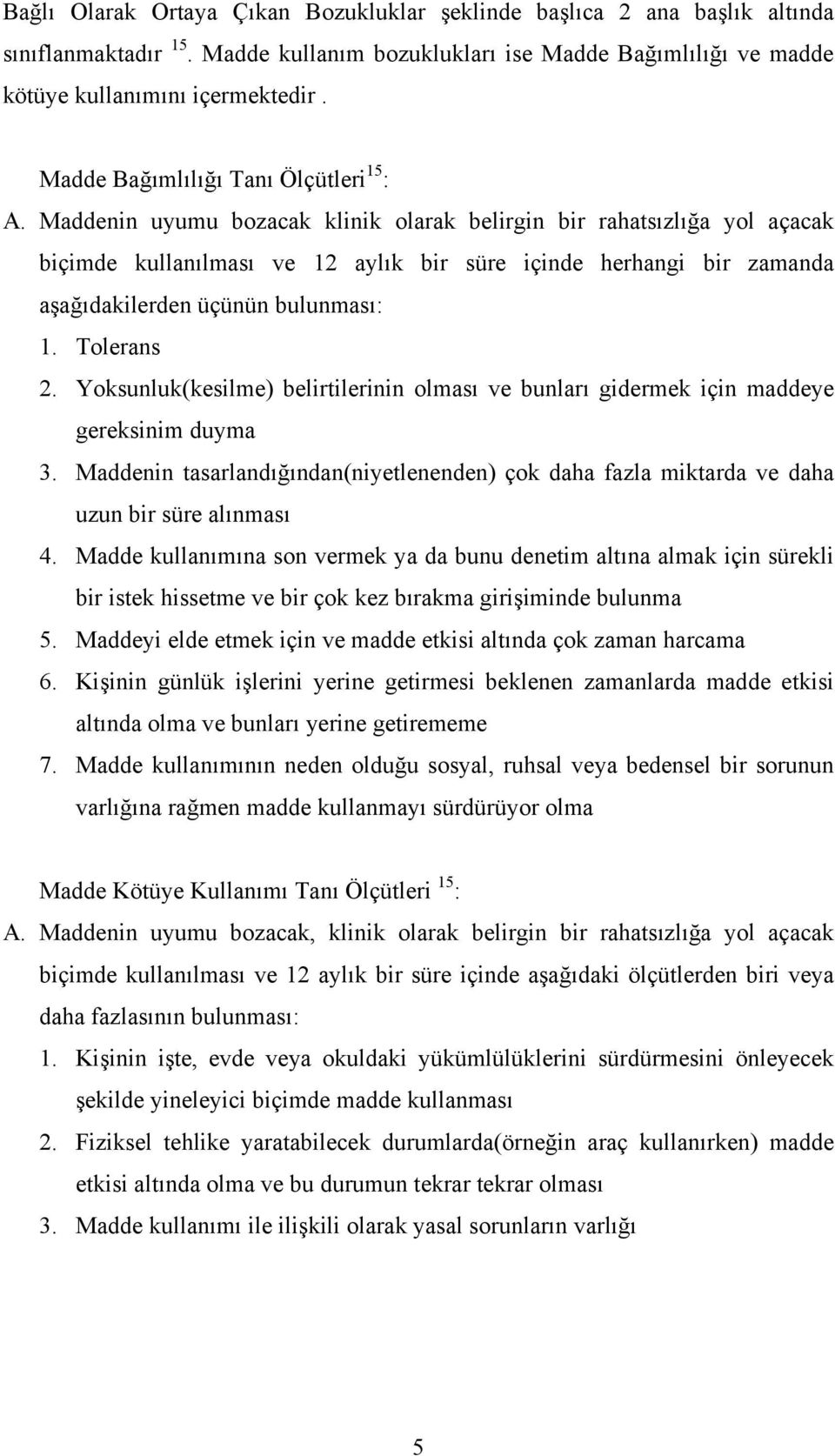 Maddenin uyumu bozacak klinik olarak belirgin bir rahatsızlığa yol açacak biçimde kullanılması ve 12 aylık bir süre içinde herhangi bir zamanda aşağıdakilerden üçünün bulunması: 1. Tolerans 2.