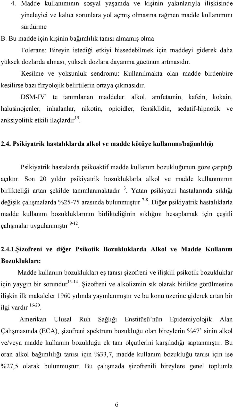 Kesilme ve yoksunluk sendromu: Kullanılmakta olan madde birdenbire kesilirse bazı fizyolojik belirtilerin ortaya çıkmasıdır.