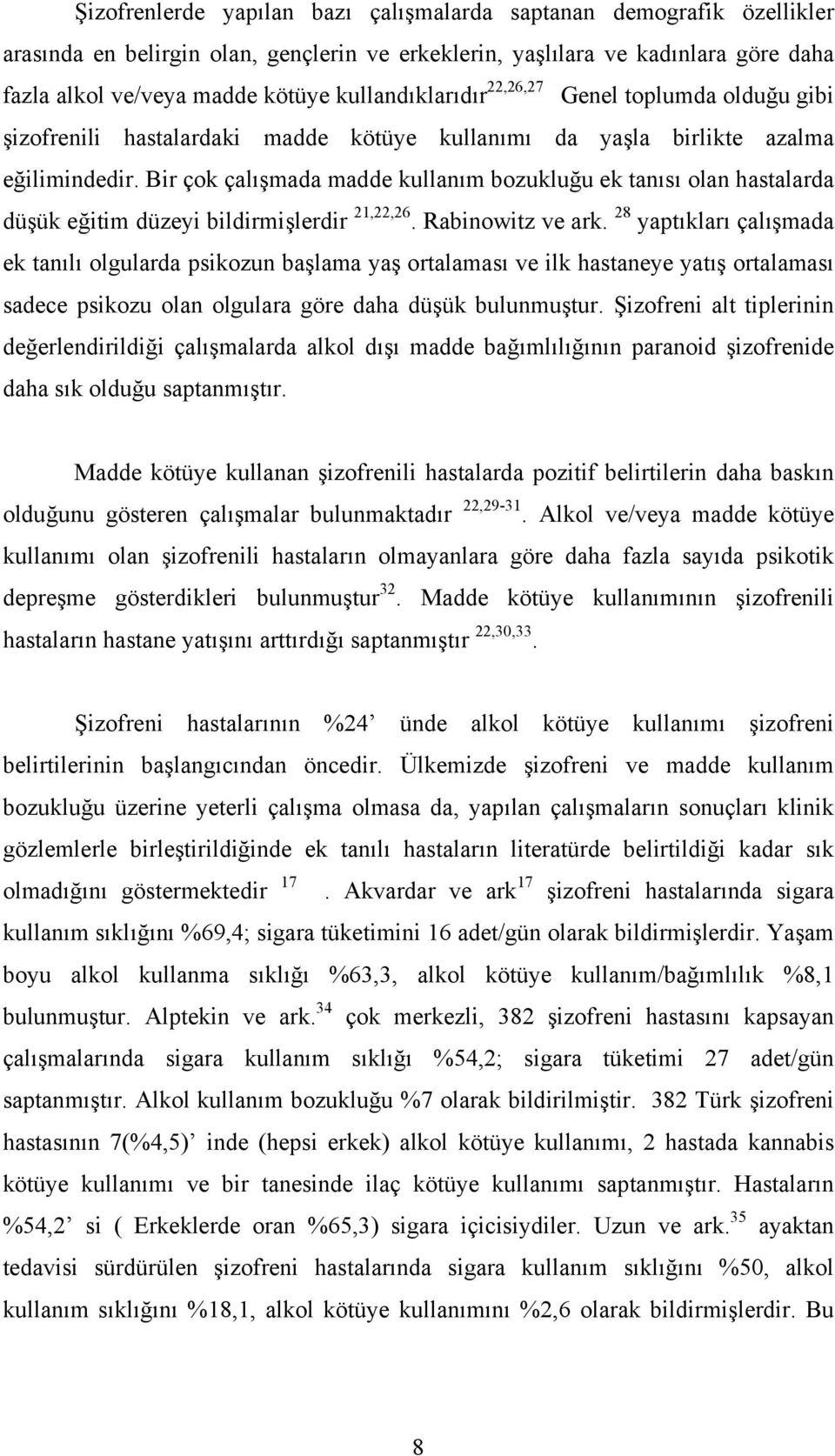 Bir çok çalışmada madde kullanım bozukluğu ek tanısı olan hastalarda düşük eğitim düzeyi bildirmişlerdir 21,22,26. Rabinowitz ve ark.