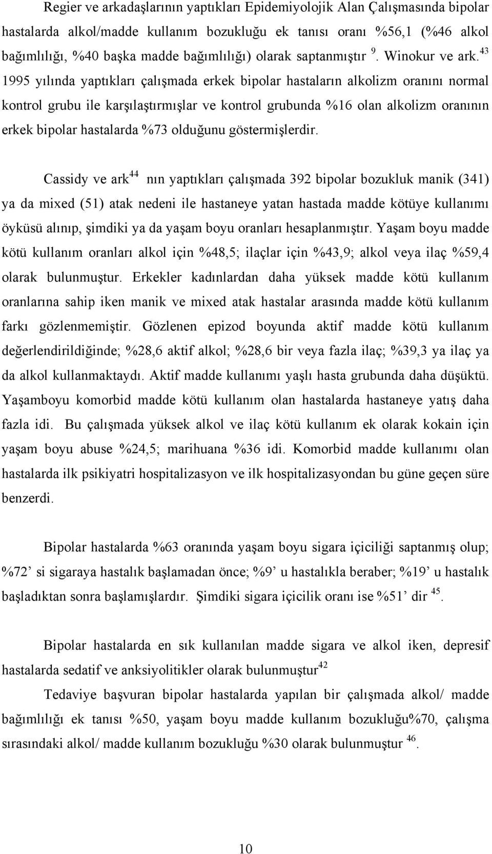 43 1995 yılında yaptıkları çalışmada erkek bipolar hastaların alkolizm oranını normal kontrol grubu ile karşılaştırmışlar ve kontrol grubunda %16 olan alkolizm oranının erkek bipolar hastalarda %73