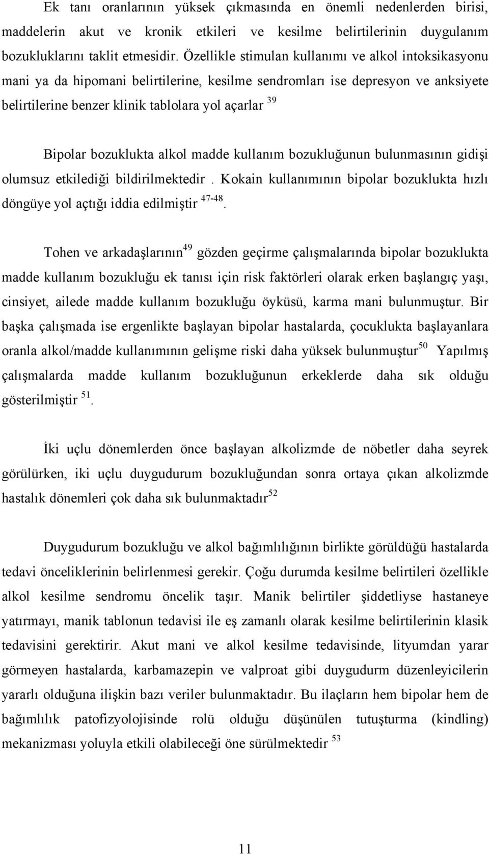 bozuklukta alkol madde kullanım bozukluğunun bulunmasının gidişi olumsuz etkilediği bildirilmektedir. Kokain kullanımının bipolar bozuklukta hızlı döngüye yol açtığı iddia edilmiştir 47-48.