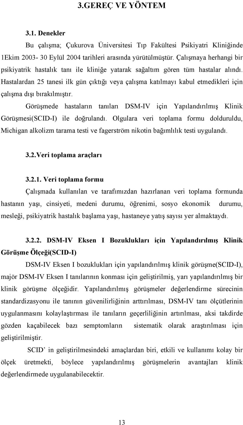 Hastalardan 25 tanesi ilk gün çıktığı veya çalışma katılmayı kabul etmedikleri için çalışma dışı bırakılmıştır.