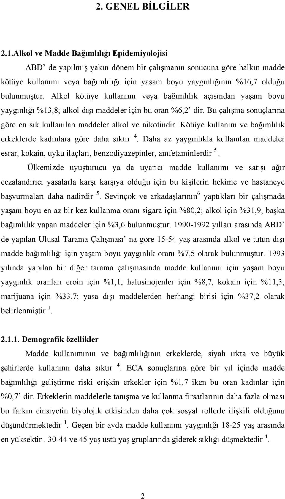 bulunmuştur. Alkol kötüye kullanımı veya bağımlılık açısından yaşam boyu yaygınlığı %13,8; alkol dışı maddeler için bu oran %6,2 dir.