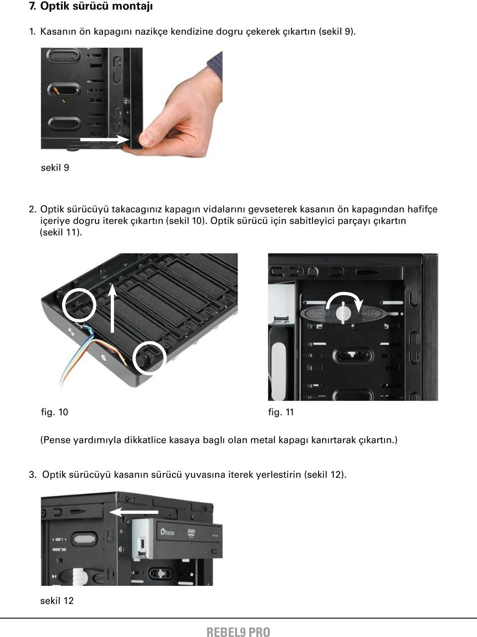 (sekil 10). Optik sürücü için sabitleyici parçayı çıkartın (sekil 11). fig. 10 fig.