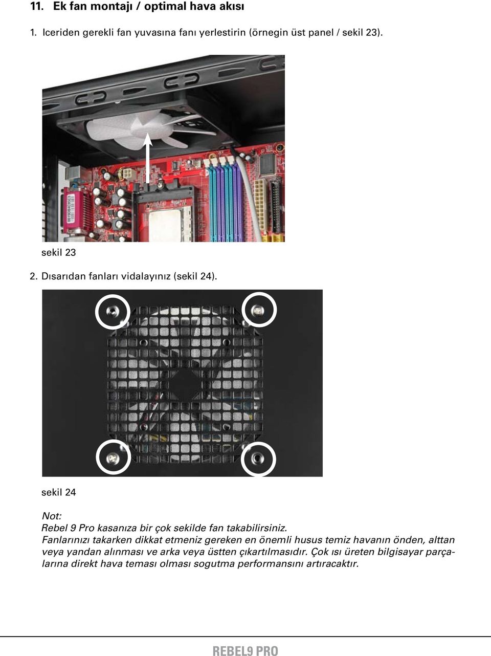 sekil 24 Not: Rebel 9 Pro kasanıza bir çok sekilde fan takabilirsiniz.