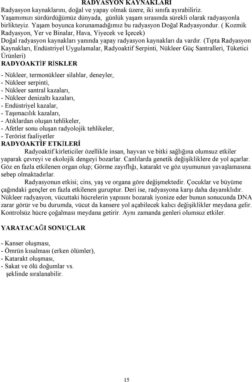 (Tıpta Radyasyon Kaynakları, Endüstriyel Uygulamalar, Radyoaktif Serpinti, Nükleer Güç Santralleri, Tüketici Ürünleri) RADYOAKTİF RİSKLER - Nükleer, termonükleer silahlar, deneyler, - Nükleer