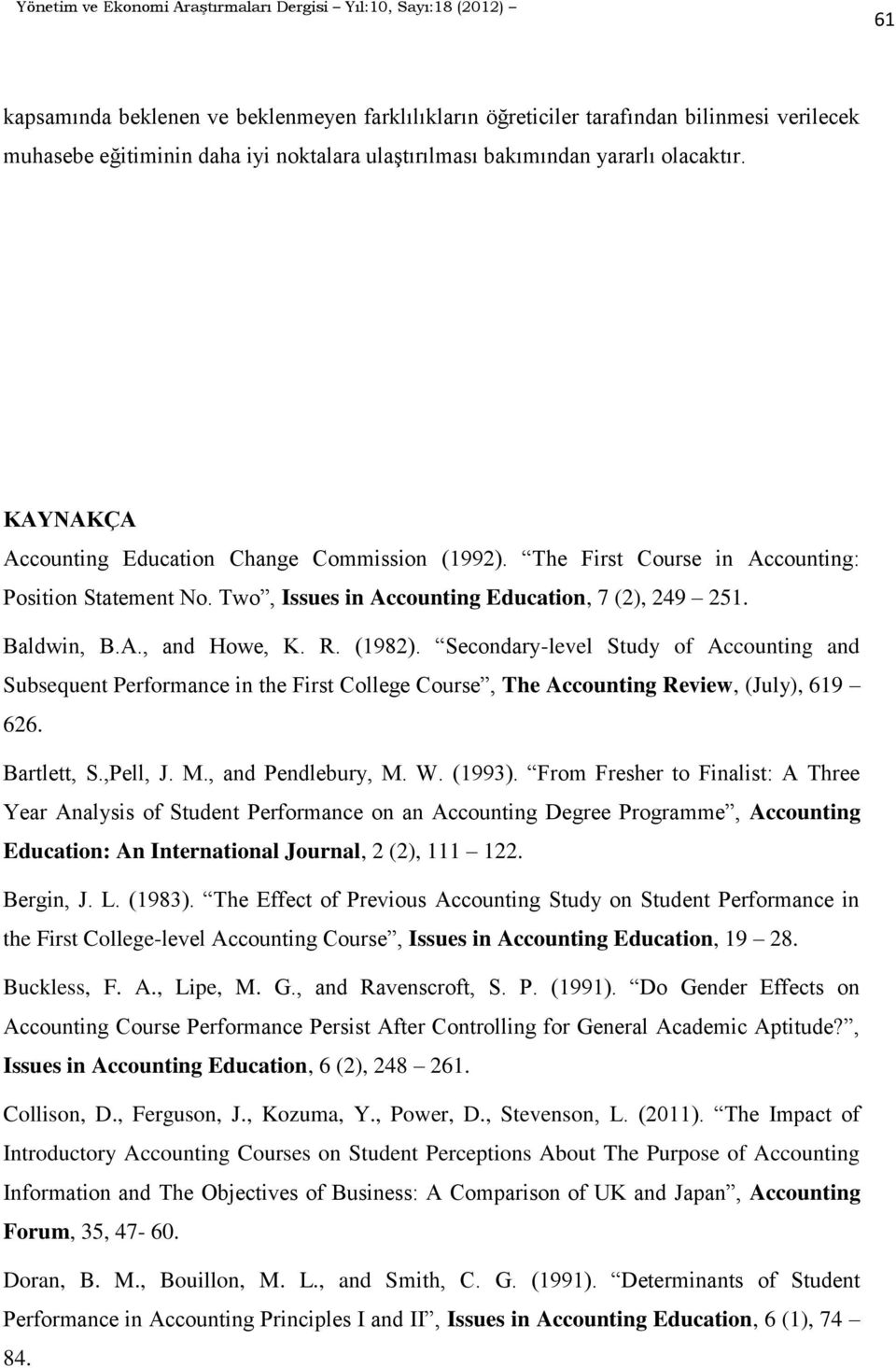 (1982). Secondary-level Study of Accounting and Subsequent Performance in the First College Course, The Accounting Review, (July), 619 626. Bartlett, S.,Pell, J. M., and Pendlebury, M. W. (1993).