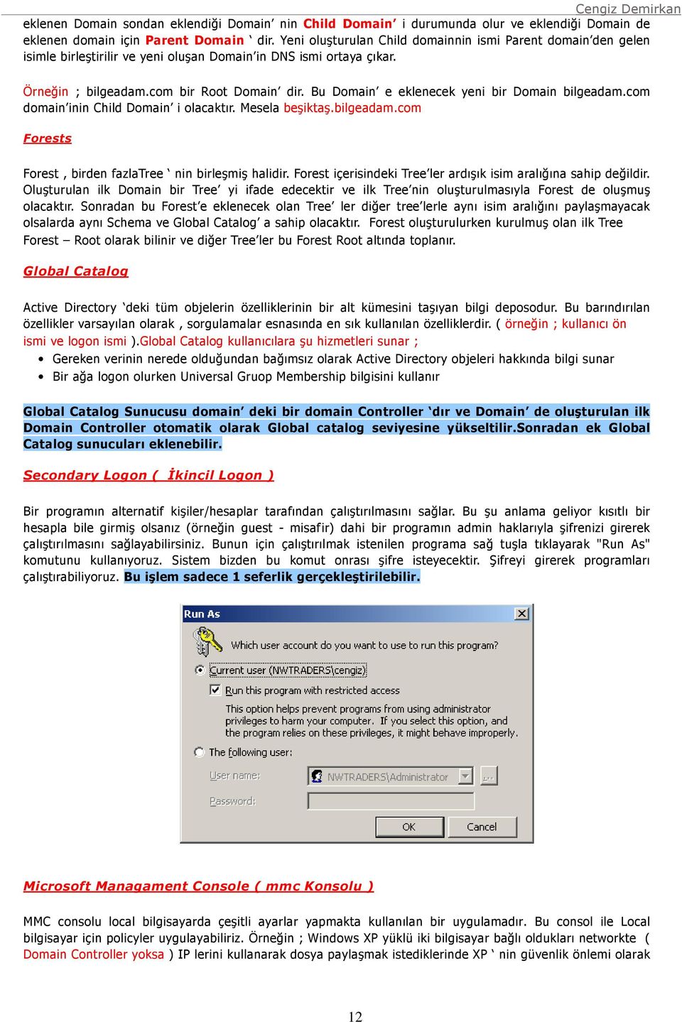 Bu Domain e eklenecek yeni bir Domain bilgeadam.com domain inin Child Domain i olacaktır. Mesela beşiktaş.bilgeadam.com Forests Forest, birden fazlatree nin birleşmiş halidir.