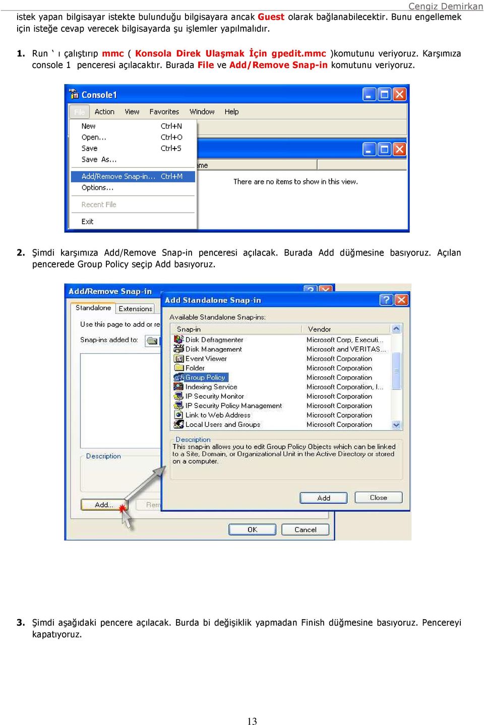 mmc )komutunu veriyoruz. Karşımıza console 1 penceresi açılacaktır. Burada File ve Add/Remove Snap-in komutunu veriyoruz. 2.