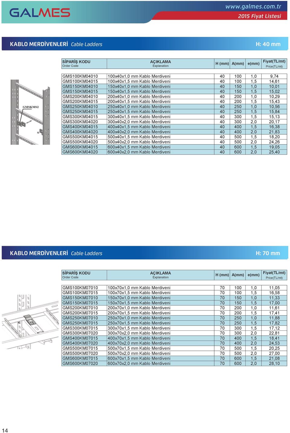 15,13 GMSKM020 xx Merdiveni 20,17 GMS0KM015 0xx Merdiveni 0 16,38 GMS0KM020 0xx Merdiveni 0 21,83 GMS500KM015 500xx Merdiveni 500 18,20 GMS500KM020 500xx Merdiveni 500 24,26 KABLO MERDİVENLERİ Cable