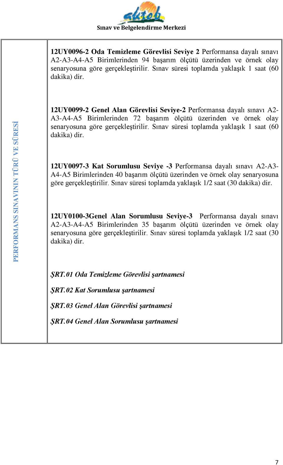 12UY0099-2 Genel Alan Görevlisi Seviye-2 Performansa dayalı sınavı A2- A3-A4-A5 Birimlerinden 72 başarım ölçütü üzerinden ve örnek olay senaryosuna göre  12UY0097-3 Kat Sorumlusu Seviye -3