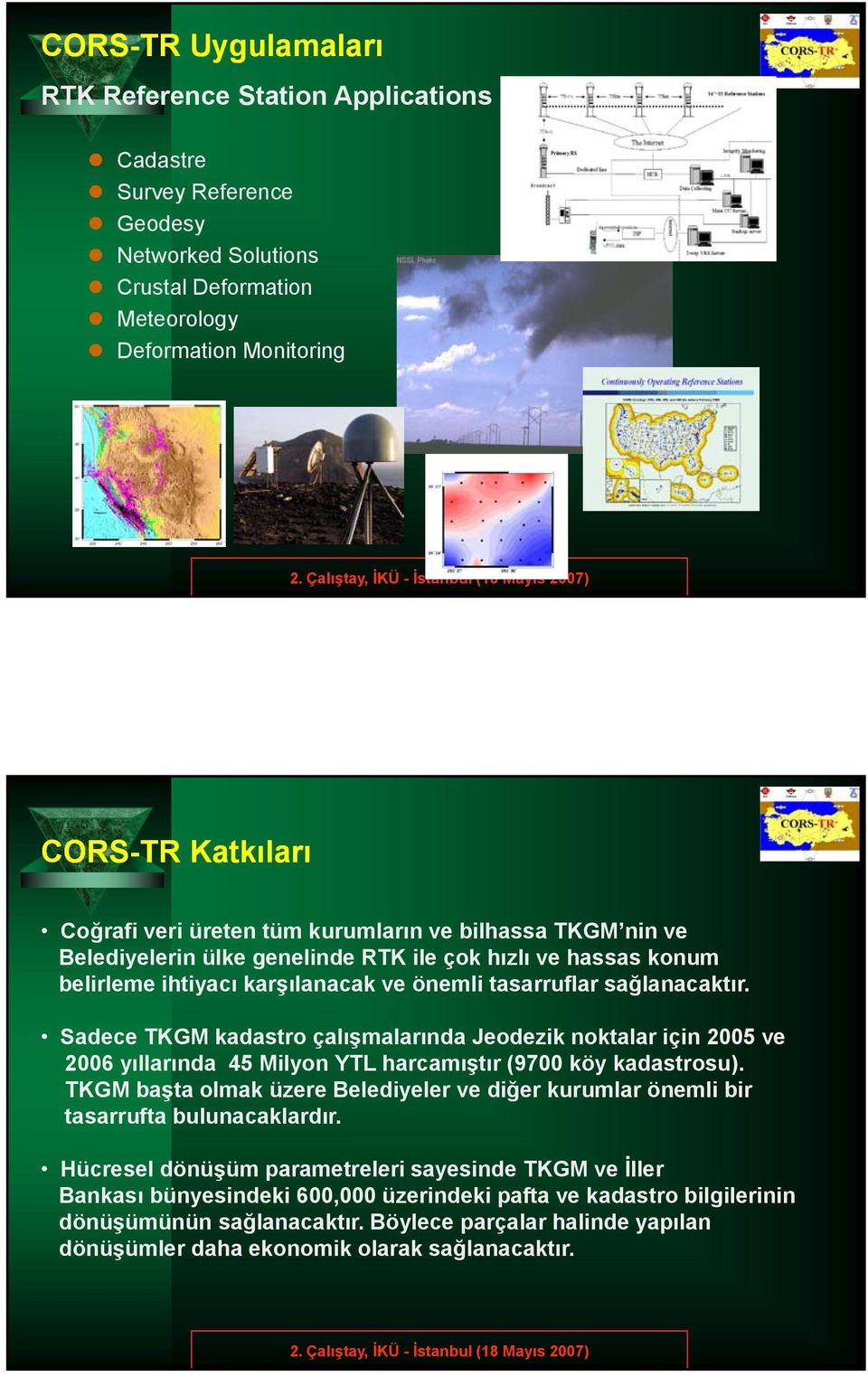 Sadece TKGM kadastro çalışmalarında Jeodezik noktalar için 2005 ve 2006 yıllarında 45 Milyon YTL harcamıştır (9700 köy kadastrosu).