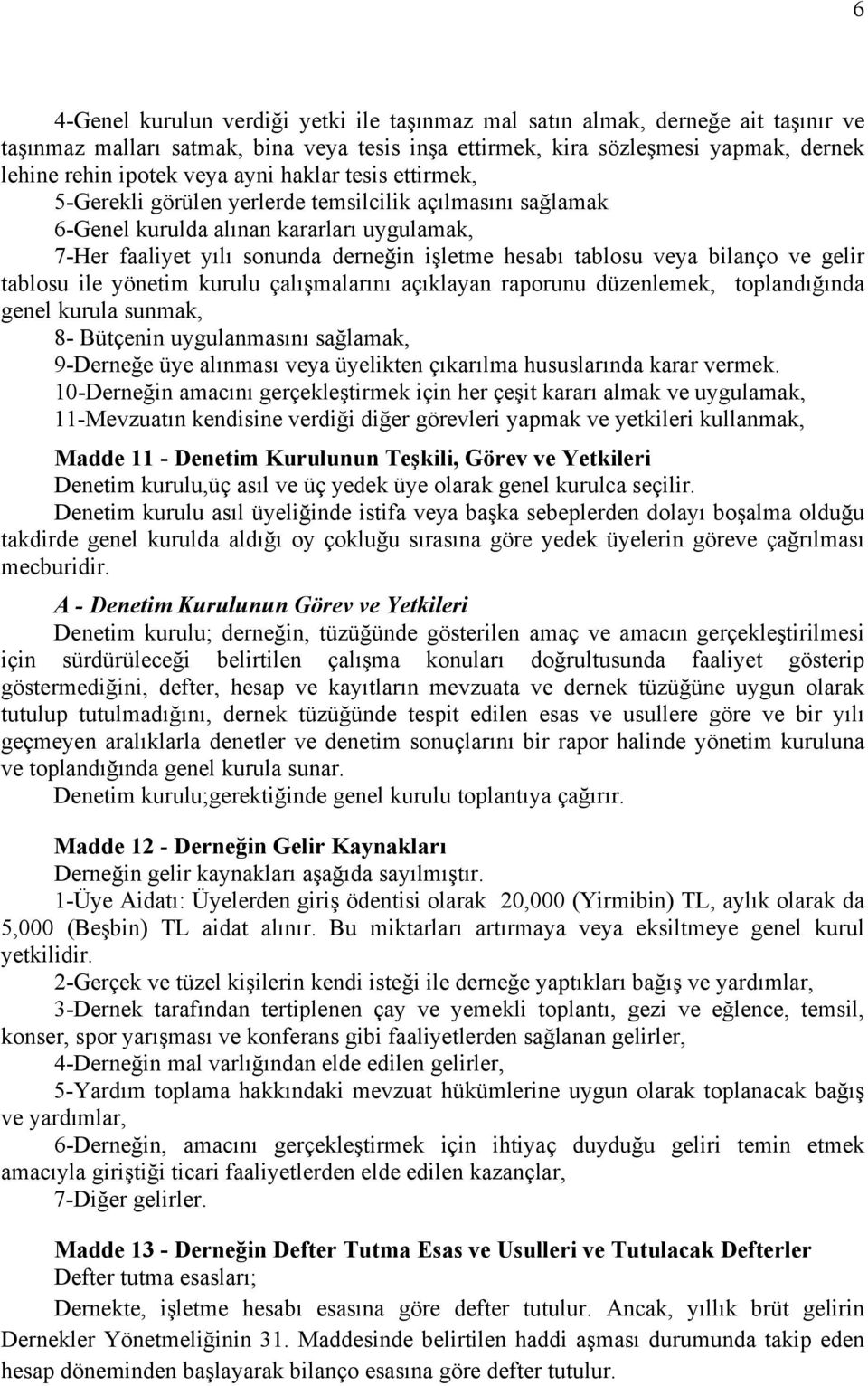 bilanço ve gelir tablosu ile yönetim kurulu çalışmalarını açıklayan raporunu düzenlemek, toplandığında genel kurula sunmak, 8- Bütçenin uygulanmasını sağlamak, 9-Derneğe üye alınması veya üyelikten