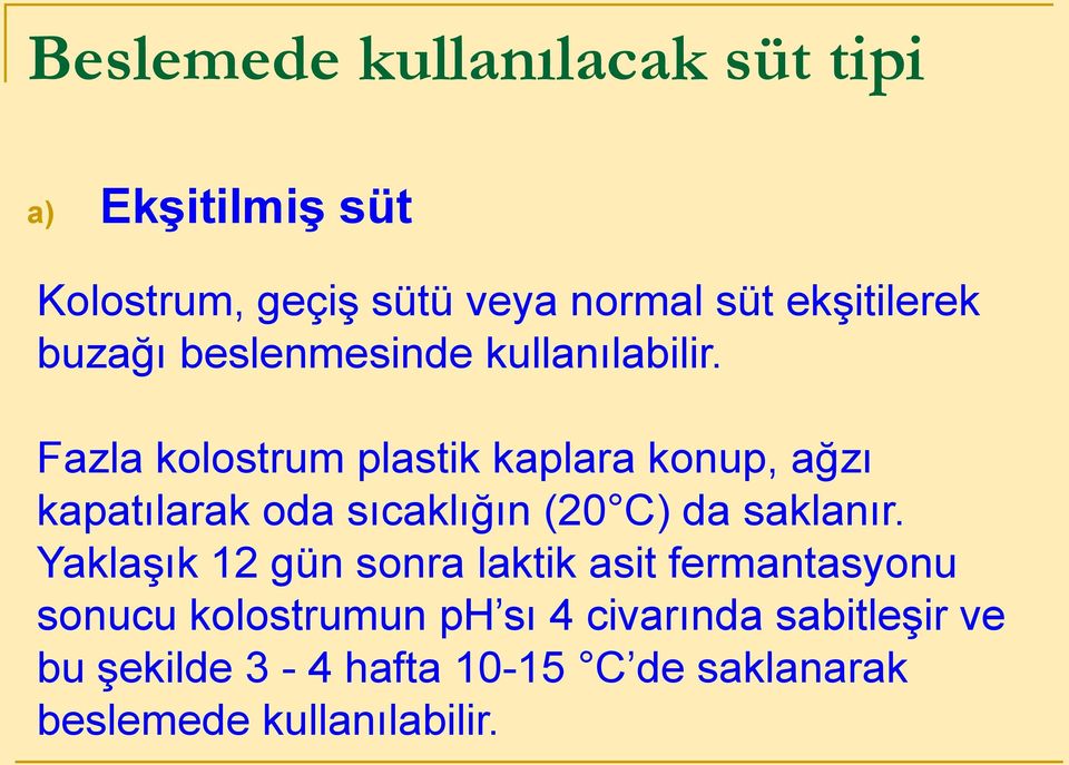 Fazla kolostrum plastik kaplara konup, ağzı kapatılarak oda sıcaklığın (20 C) da saklanır.