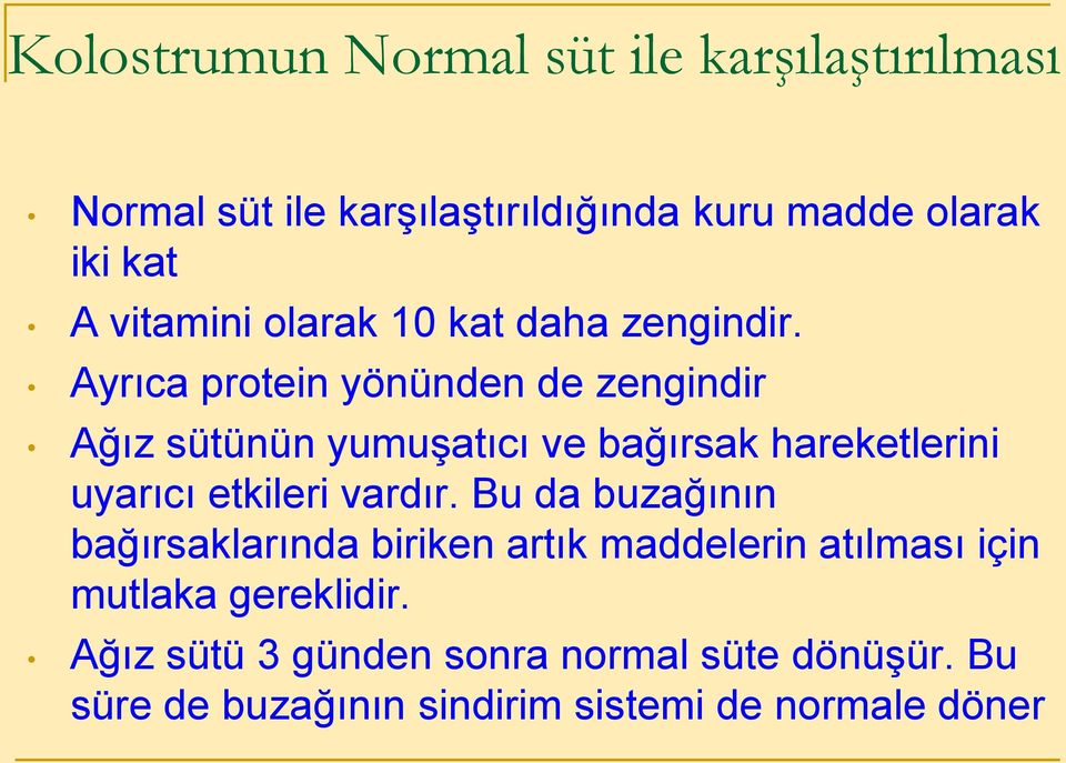 Ayrıca protein yönünden de zengindir Ağız sütünün yumuşatıcı ve bağırsak hareketlerini uyarıcı etkileri vardır.