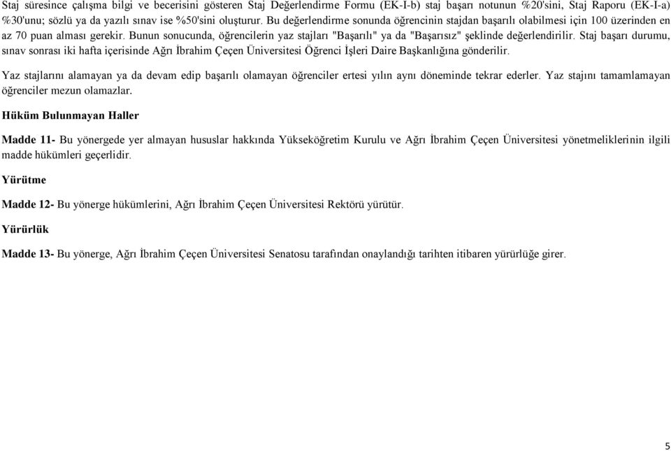 Bunun sonucunda, öğrencilerin yaz stajları "Başarılı" ya da "Başarısız" şeklinde değerlendirilir.