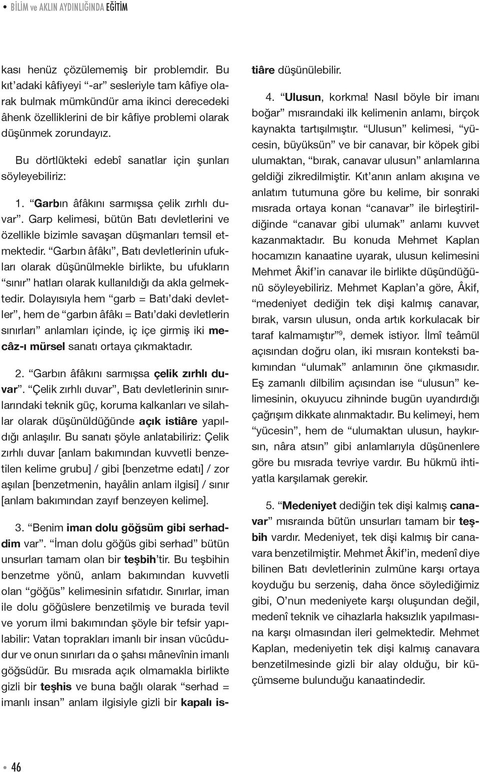 Bu dörtlükteki edebî sanatlar için şunları söyleyebiliriz: 1. Garbın âfâkını sarmışsa çelik zırhlı duvar.