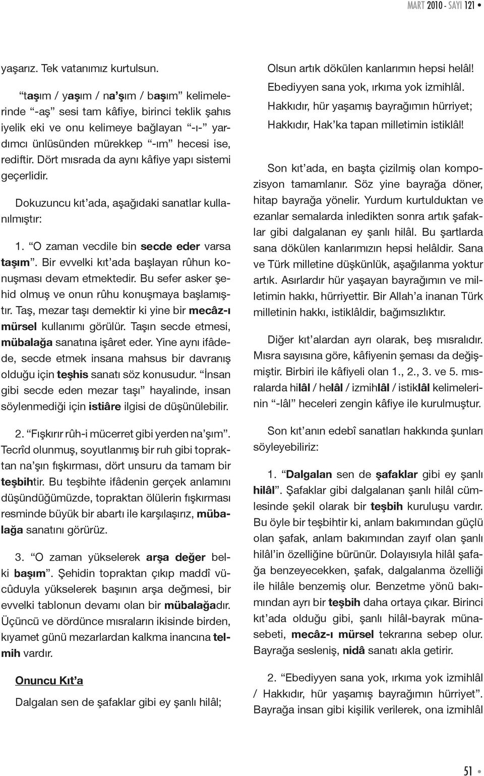 Dört mısrada da aynı kâfiye yapı sistemi geçerlidir. Dokuzuncu kıt ada, aşağıdaki sanatlar kullanılmıştır: 1. O zaman vecdile bin secde eder varsa taşım.