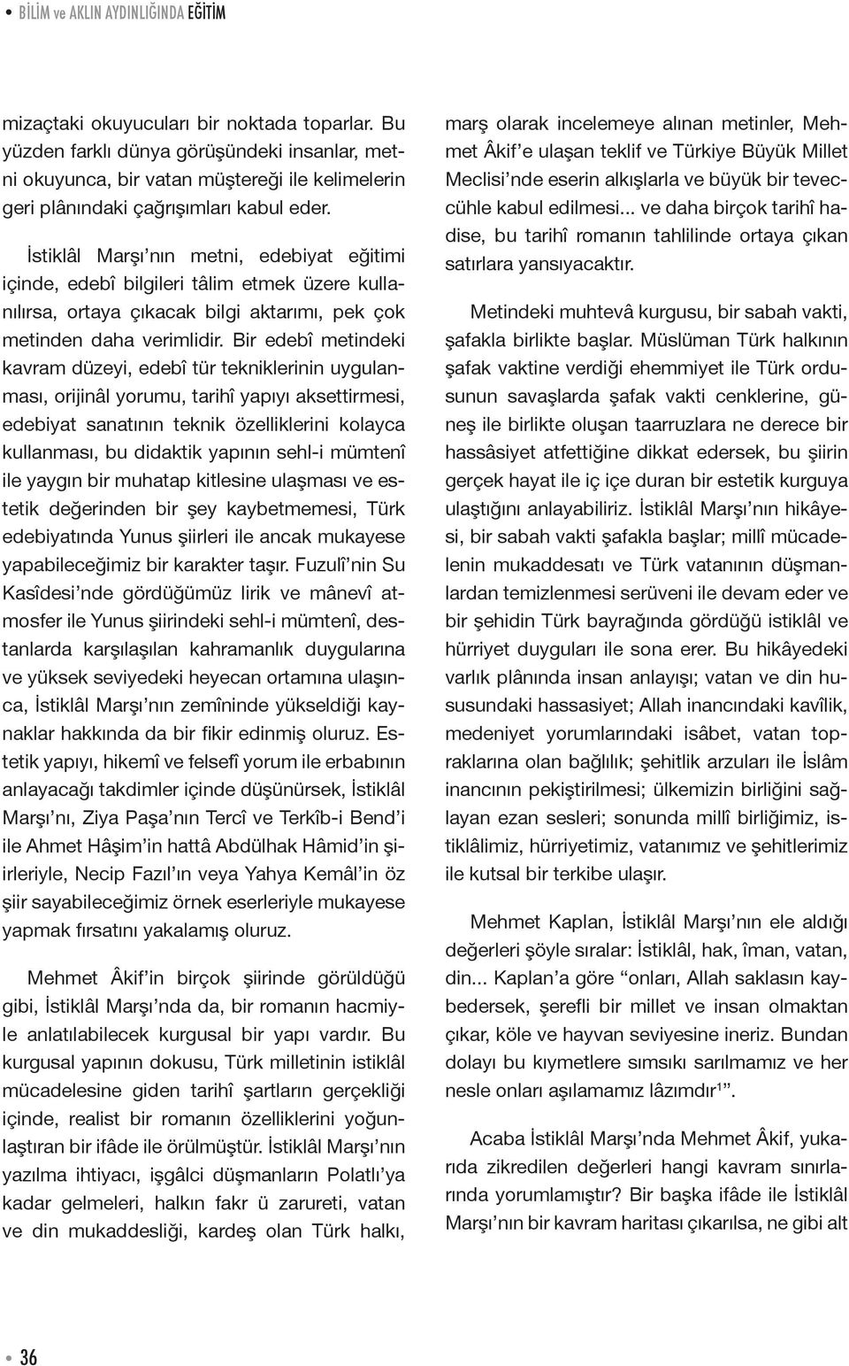 İstiklâl Marşı nın metni, edebiyat eğitimi içinde, edebî bilgileri tâlim etmek üzere kullanılırsa, ortaya çıkacak bilgi aktarımı, pek çok metinden daha verimlidir.