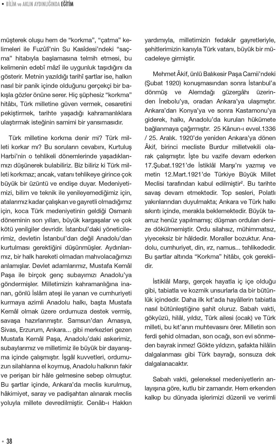 Hiç şüphesiz korkma hitâbı, Türk milletine güven vermek, cesaretini pekiştirmek, tarihte yaşadığı kahramanlıklara ulaştırmak isteğinin samimi bir yansımasıdır. Türk milletine korkma denir mi?