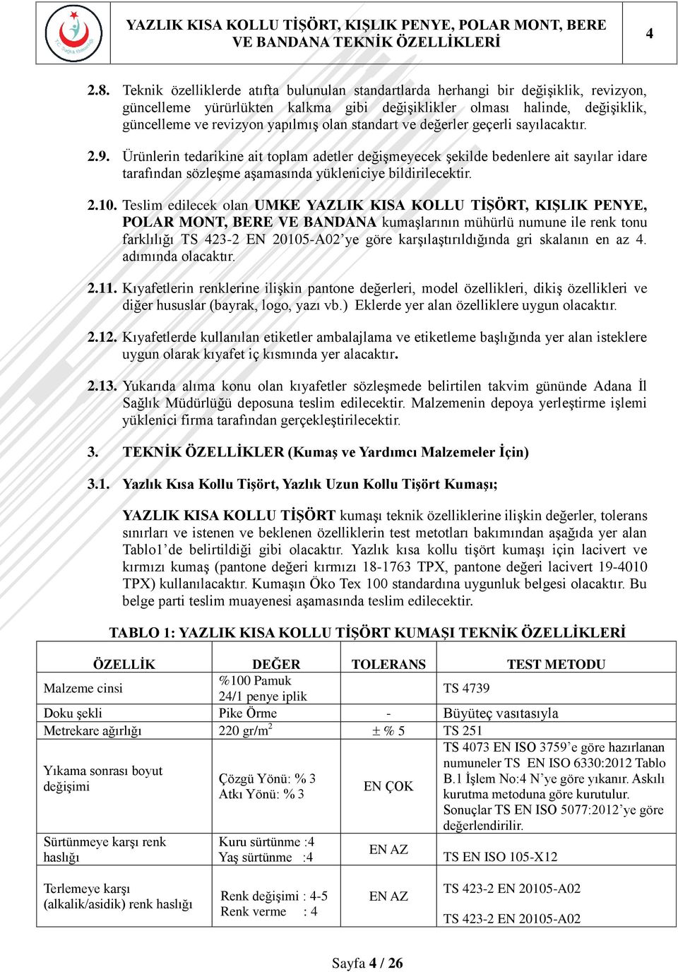 standart ve değerler geçerli sayılacaktır. 2.9. Ürünlerin tedarikine ait toplam adetler değiģmeyecek Ģekilde bedenlere ait sayılar idare tarafından sözleģme aģamasında yükleniciye bildirilecektir. 2.10.