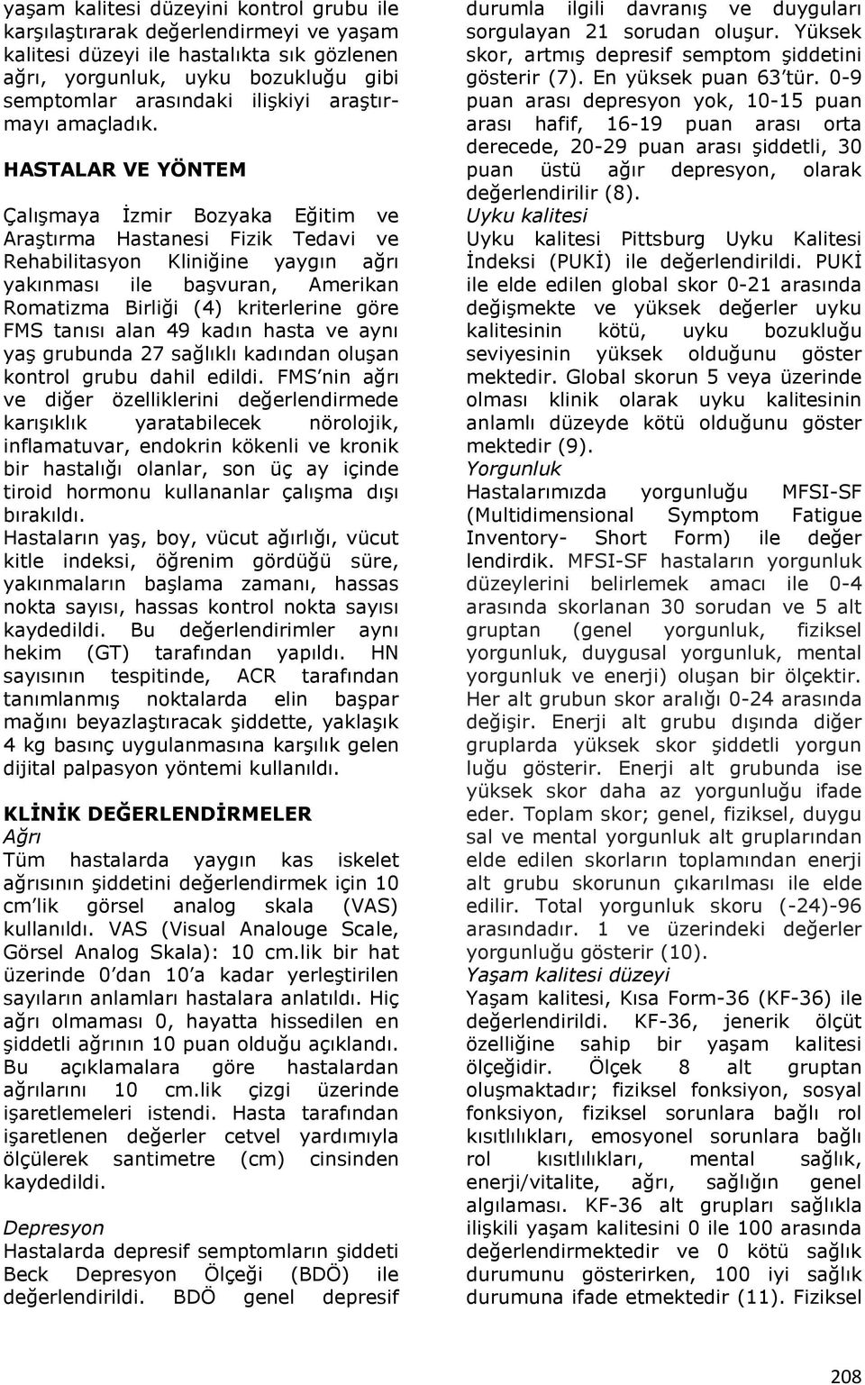 HASTALAR VE YÖNTEM Çalışmaya İzmir Bozyaka Eğitim ve Araştırma Hastanesi Fizik Tedavi ve Rehabilitasyon Kliniğine yaygın ağrı yakınması ile başvuran, Amerikan Romatizma Birliği (4) kriterlerine göre