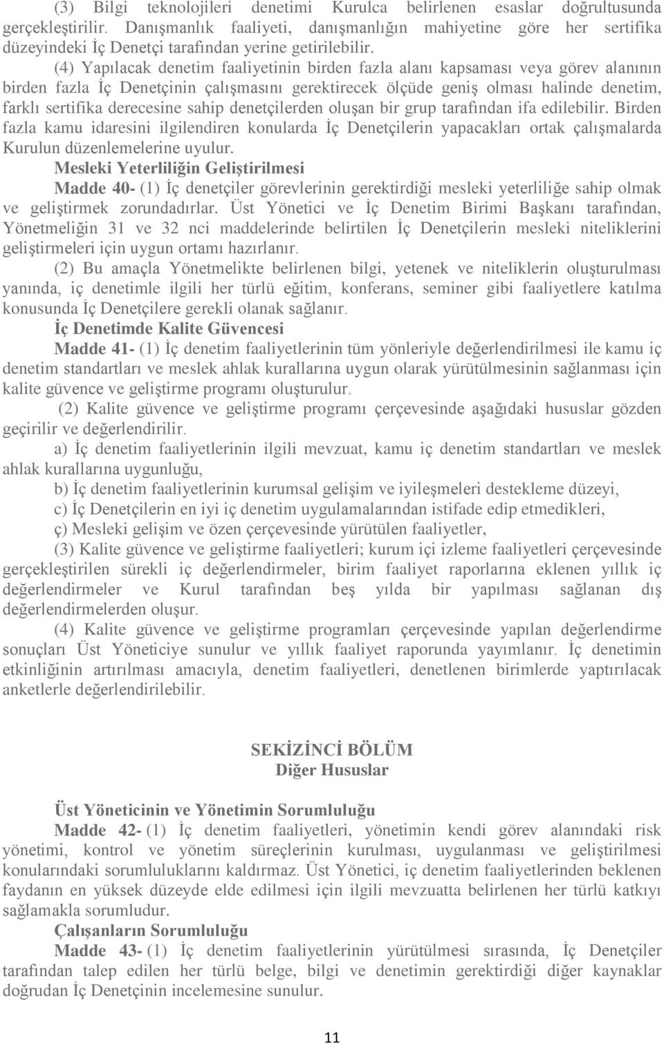 (4) Yapılacak denetim faaliyetinin birden fazla alanı kapsaması veya görev alanının birden fazla İç Denetçinin çalışmasını gerektirecek ölçüde geniş olması halinde denetim, farklı sertifika