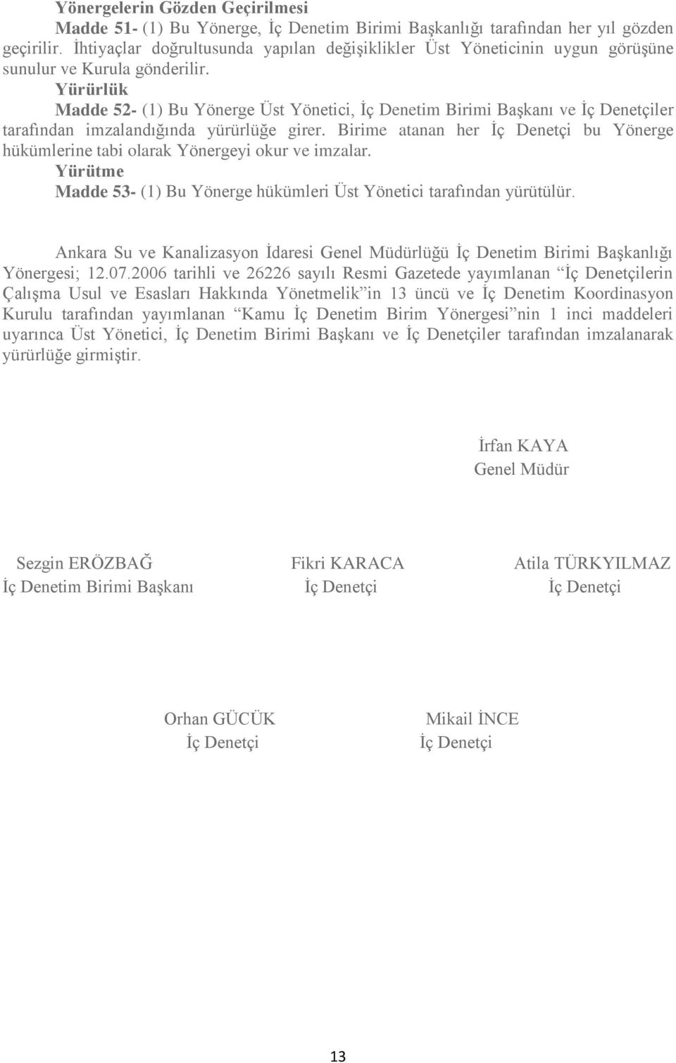 Yürürlük Madde 52- (1) Bu Yönerge Üst Yönetici, İç Denetim Birimi Başkanı ve İç Denetçiler tarafından imzalandığında yürürlüğe girer.