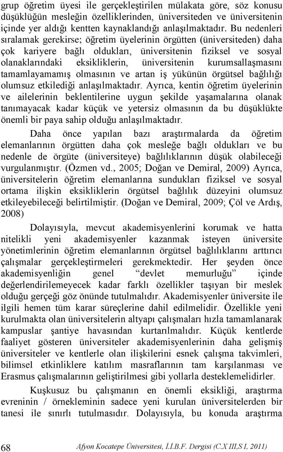 kurumsallaģmasını tamamlayamamıģ olmasının ve artan iģ yükünün örgütsel bağlılığı olumsuz etkilediği anlaģılmaktadır.