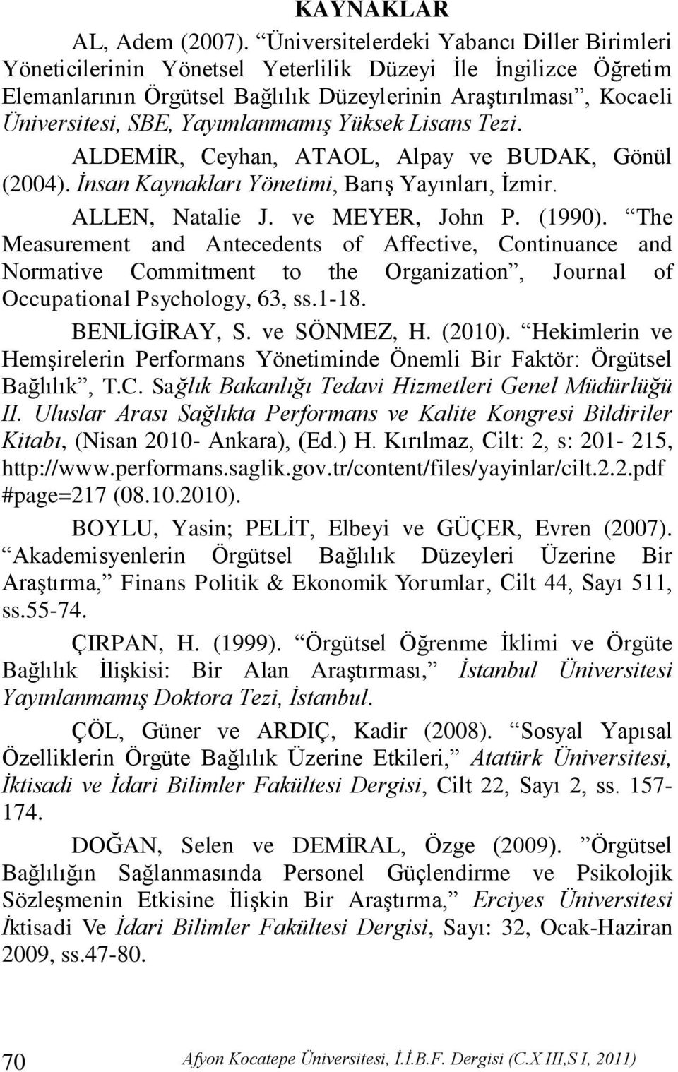 Yayımlanmamış Yüksek Lisans Tezi. ALDEMĠR, Ceyhan, ATAOL, Alpay ve BUDAK, Gönül (2004). İnsan Kaynakları Yönetimi, BarıĢ Yayınları, Ġzmir. ALLEN, Natalie J. ve MEYER, John P. (1990).