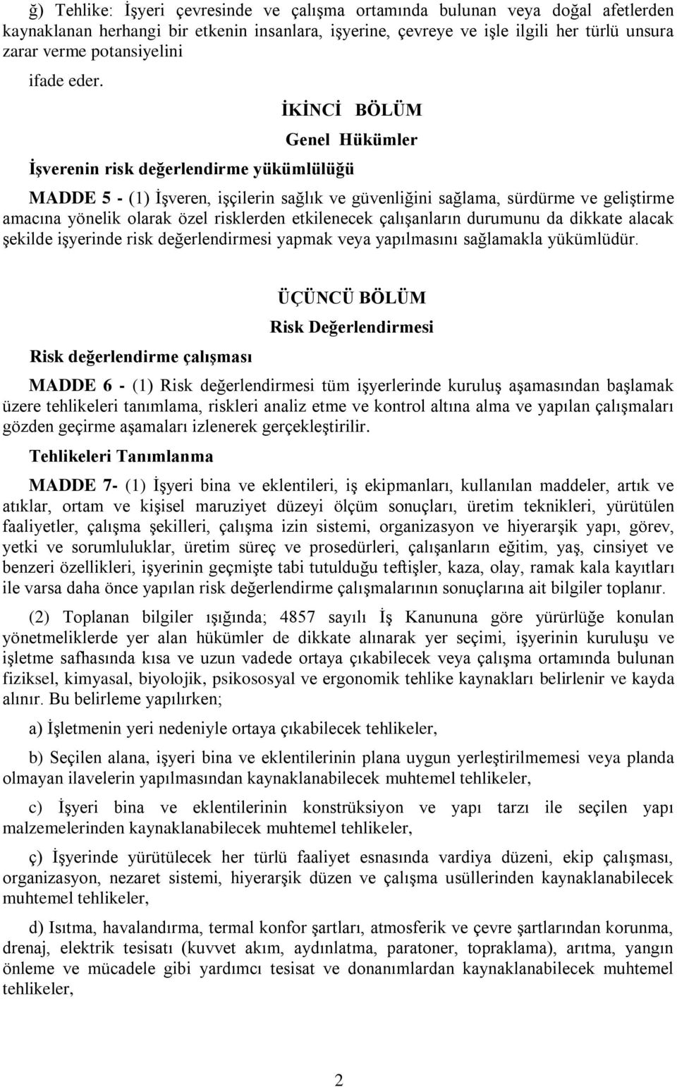 ĠKĠNCĠ BÖLÜM Genel Hükümler ĠĢverenin risk değerlendirme yükümlülüğü MADDE 5 - (1) İşveren, işçilerin sağlık ve güvenliğini sağlama, sürdürme ve geliştirme amacına yönelik olarak özel risklerden