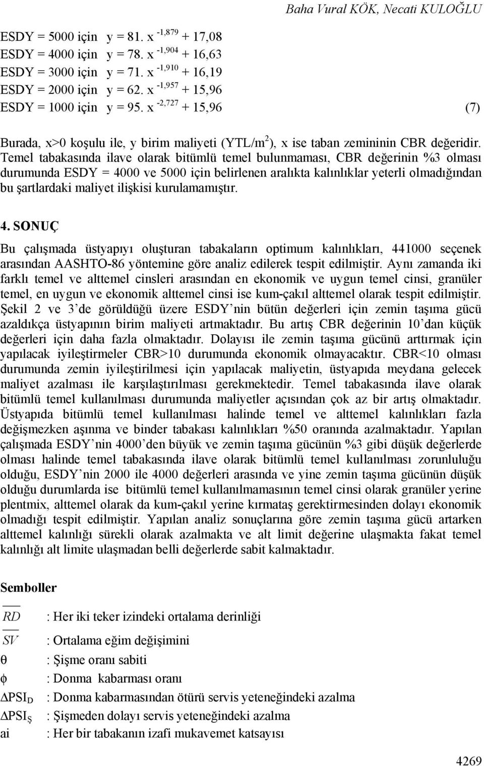 Temel tabakasında ilave olarak bitümlü temel bulunmaması, değerinin %3 olması durumunda ESDY = 4000 ve 5000 için belirlenen aralıkta kalınlıklar yeterli olmadığından bu şartlardaki maliyet ilişkisi