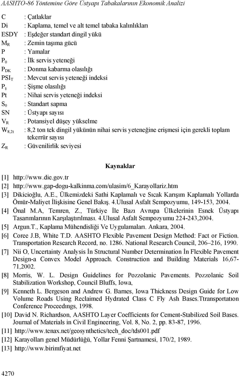 sayısı V R : Potansiyel düşey yükselme W 8,2t : 8,2 ton tek dingil yükünün nihai servis yeteneğine erişmesi için gerekli toplam tekerrür sayısı : Güvenilirlik seviyesi Z R Kaynaklar [1] http://www.