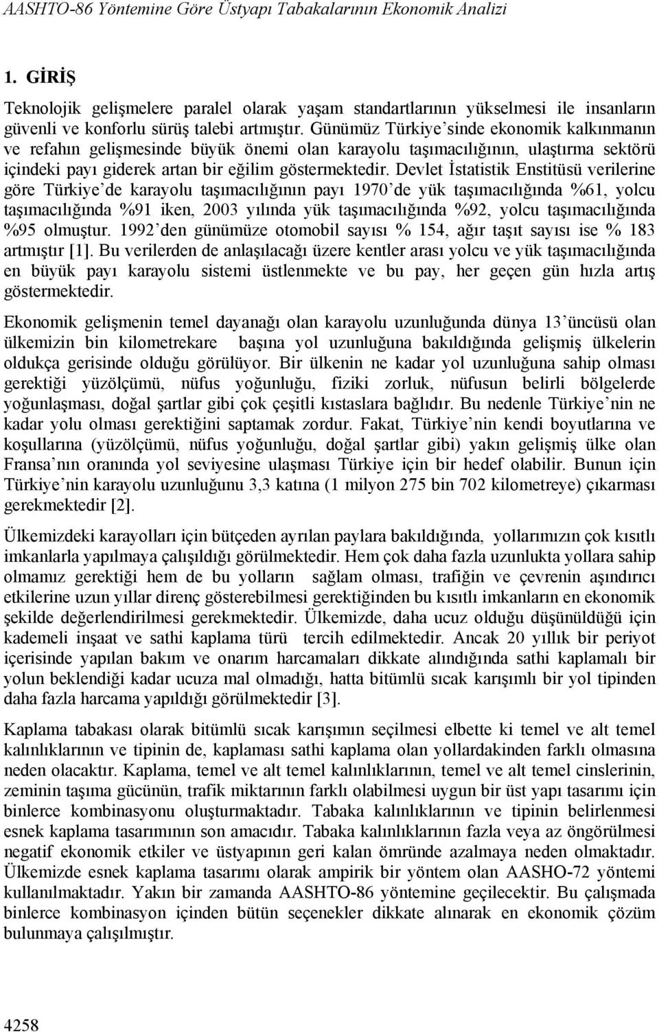 Günümüz Türkiye sinde ekonomik kalkınmanın ve refahın gelişmesinde büyük önemi olan karayolu taşımacılığının, ulaştırma sektörü içindeki payı giderek artan bir eğilim göstermektedir.