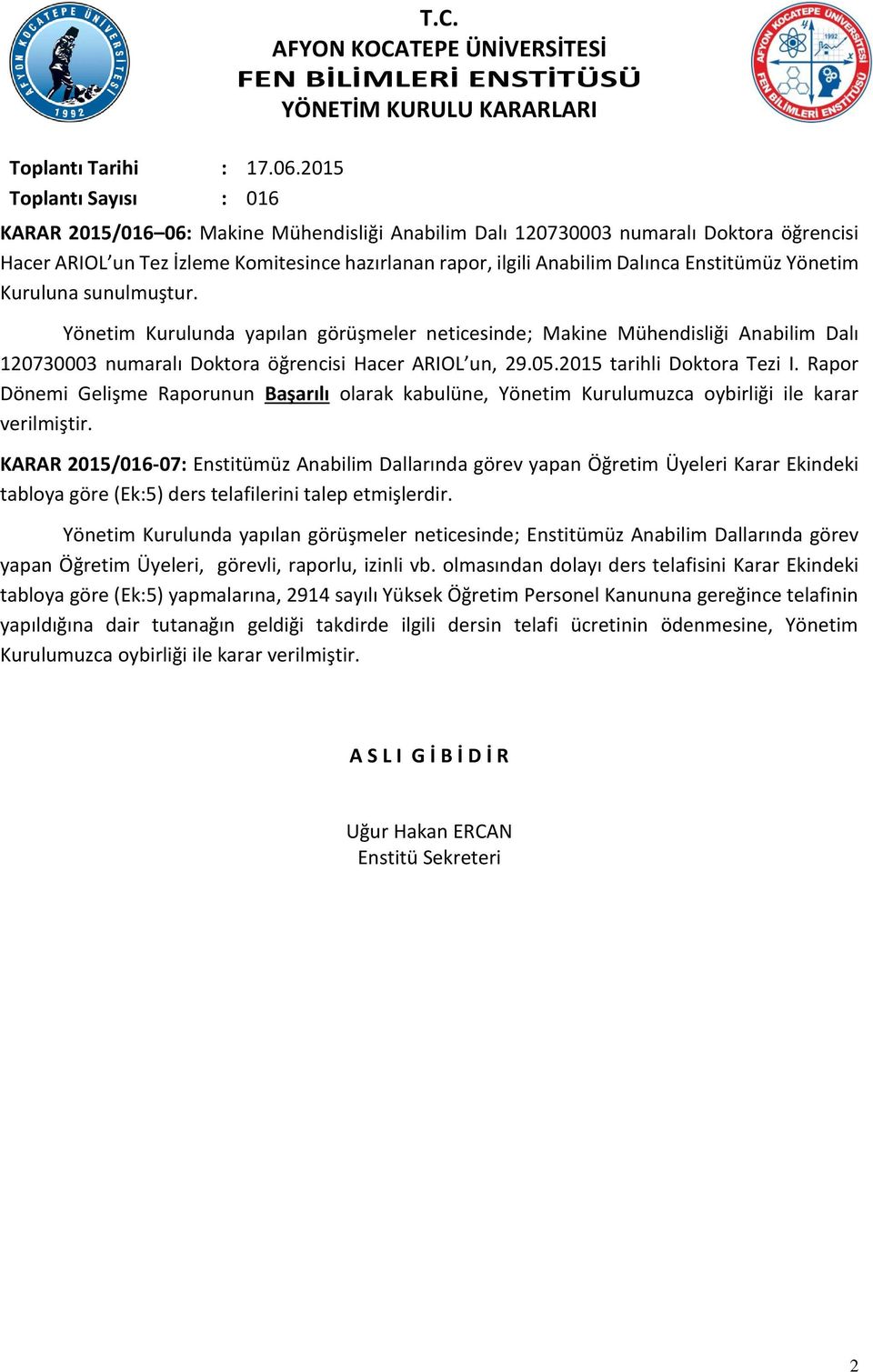 Komitesince hazırlanan rapor, ilgili Anabilim Dalınca Enstitümüz Yönetim Kuruluna sunulmuştur.