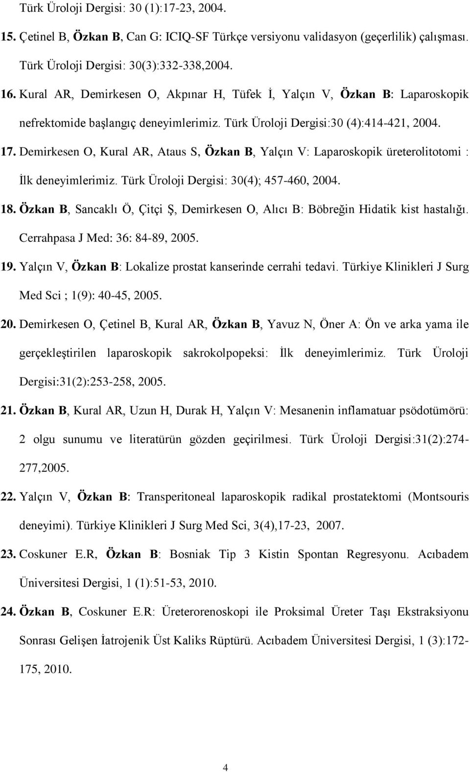 Demirkesen O, Kural AR, Ataus S, Özkan B, Yalçın V: Laparoskopik üreterolitotomi : İlk deneyimlerimiz. Türk Üroloji Dergisi: 30(4); 457-460, 2004. 18.