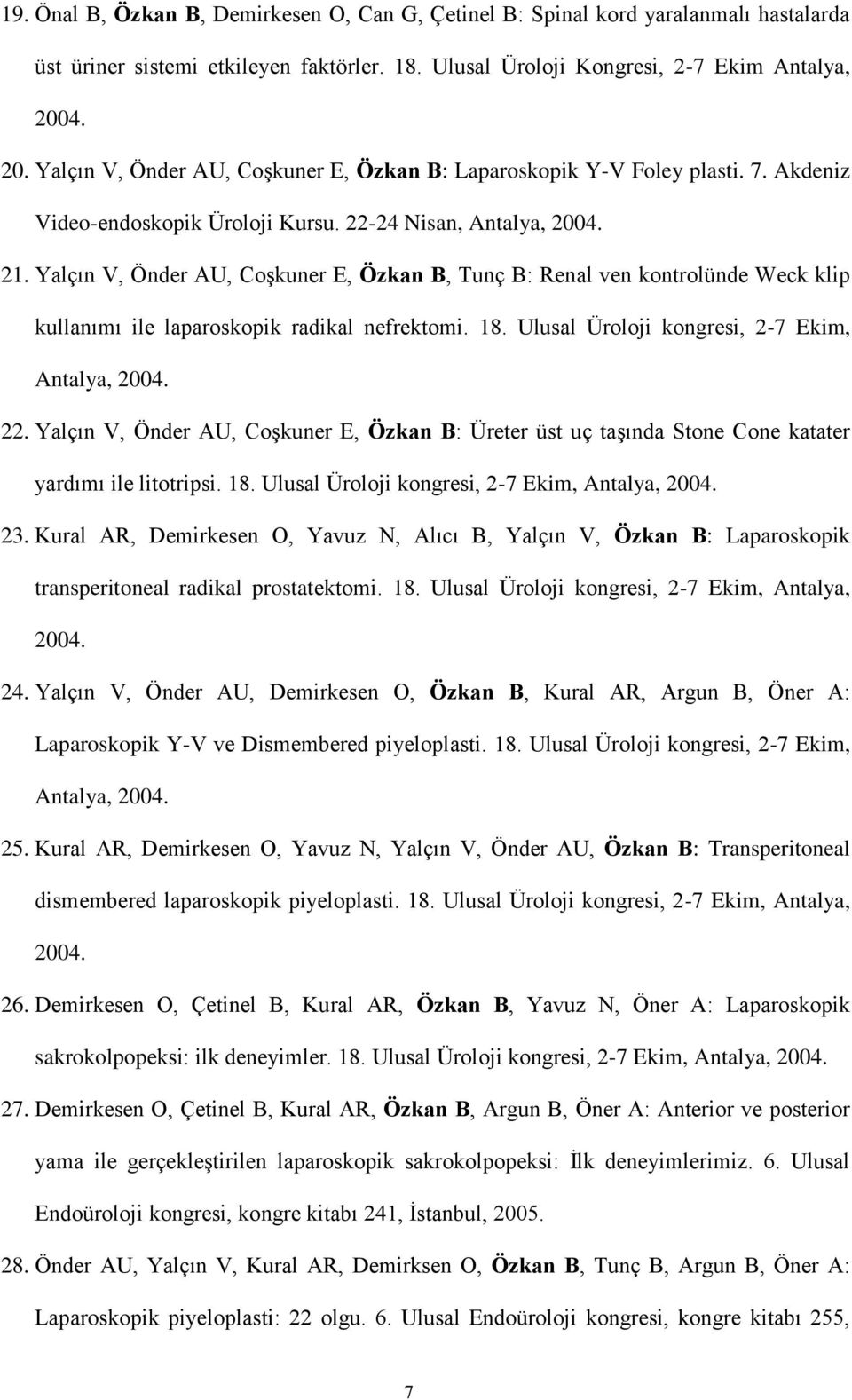 Yalçın V, Önder AU, Coşkuner E, Özkan B, Tunç B: Renal ven kontrolünde Weck klip kullanımı ile laparoskopik radikal nefrektomi. 18. Ulusal Üroloji kongresi, 2-7 Ekim, Antalya, 2004. 22.