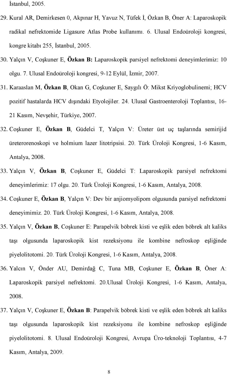 Ulusal Endoüroloji kongresi, 9-12 Eylül, İzmir, 2007. 31. Karaaslan M, Özkan B, Okan G, Coşkuner E, Saygılı Ö: Mikst Kriyoglobulinemi; HCV pozitif hastalarda HCV dışındaki Etyolojiler. 24.