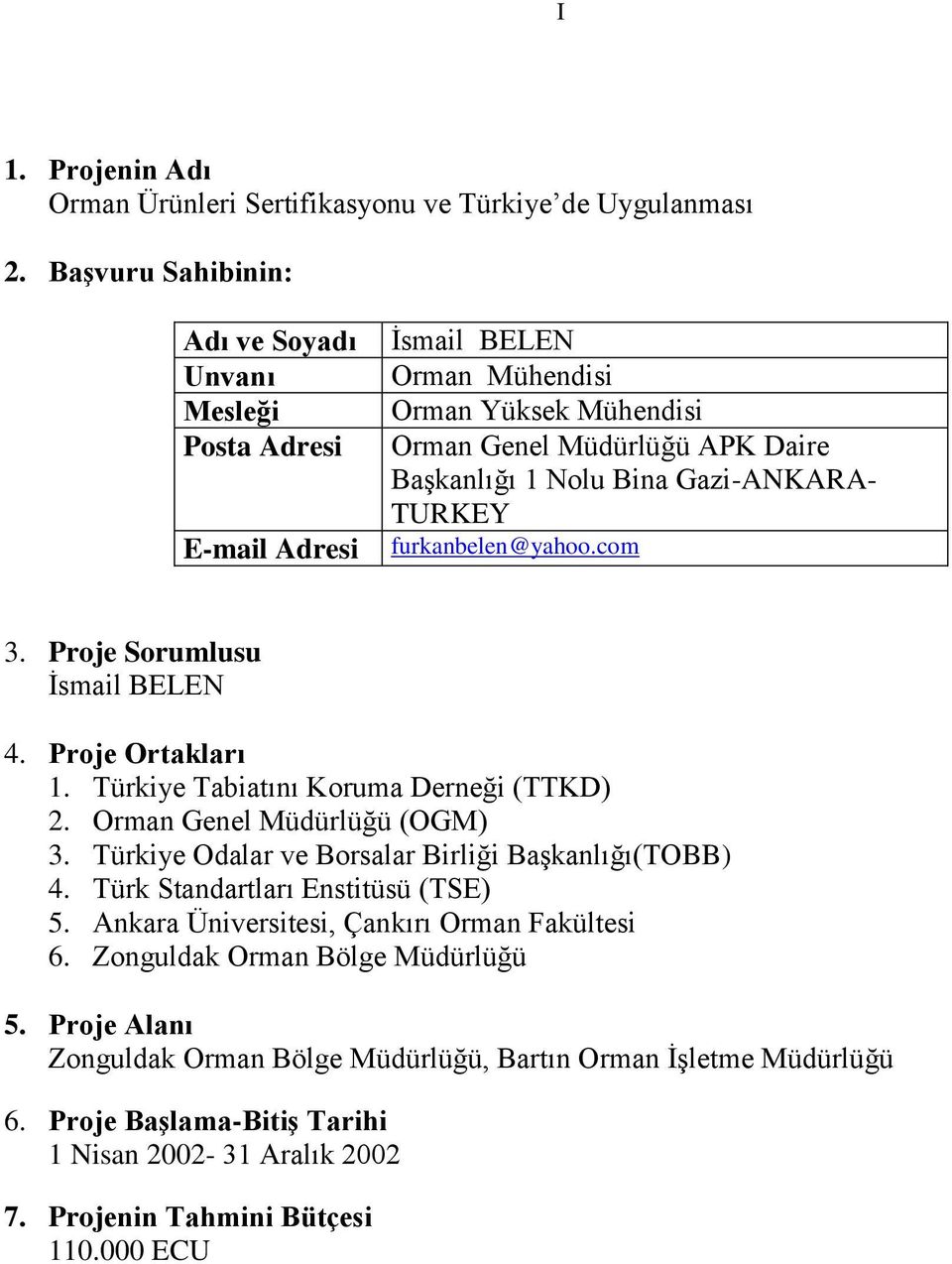 TURKEY furkanbelen@yahoo.com 3. Proje Sorumlusu Ġsmail BELEN 4. Proje Ortakları 1. Türkiye Tabiatını Koruma Derneği (TTKD) 2. Orman Genel Müdürlüğü (OGM) 3.