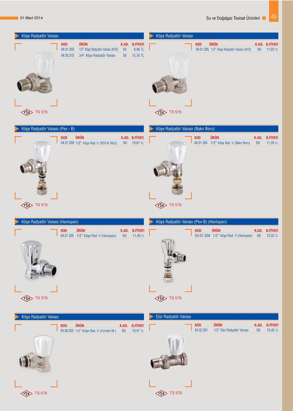 01.304 1/2 Köşe Rad. V. (Bakır Boru) 50 11,03 TL Köşe Radyatör Vanası (Havlupan) 04.07.303 1/2 Köşe Rad. V (Havlupan) 50 11,49 TL Köşe Radyatör Vanası (Pex-B) (Havlupan) 04.07.308 1/2 Köşe Rad.