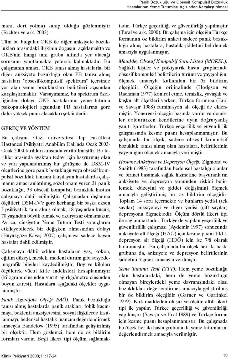 Bu çalýþmanýn amacý; OKB tanýsý almýþ hastalarla, bir diðer anksiyete bozukluðu olan PB tanýsý almýþ hastalarý "obsesif-kompulsif spektrum" içersinde yer alan yeme bozukluklarý belirtileri açýsýndan