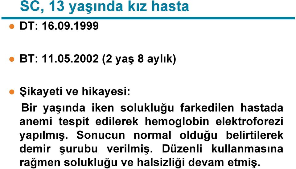 farkedilen hastada anemi tespit edilerek hemoglobin elektroforezi yapılmış.